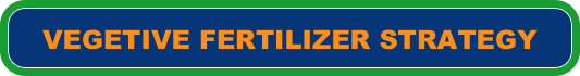 VEGETIVE FERTILIZER STRATEGY